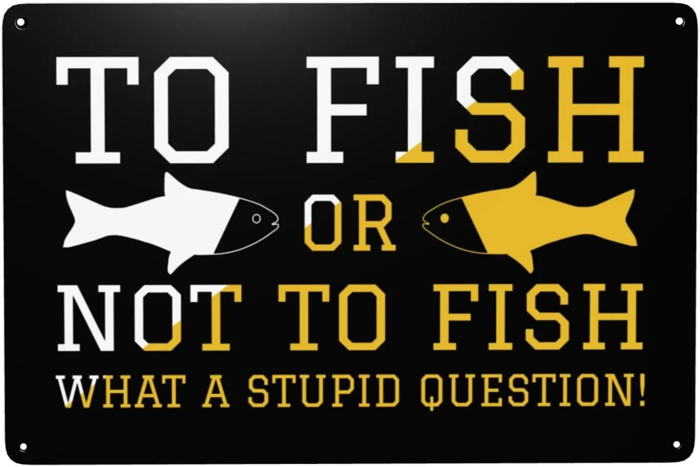 Y1,To Fish Or Not To What A Stupid Question Metal Signs  tin Funny Garage Wall Decor Man Cave