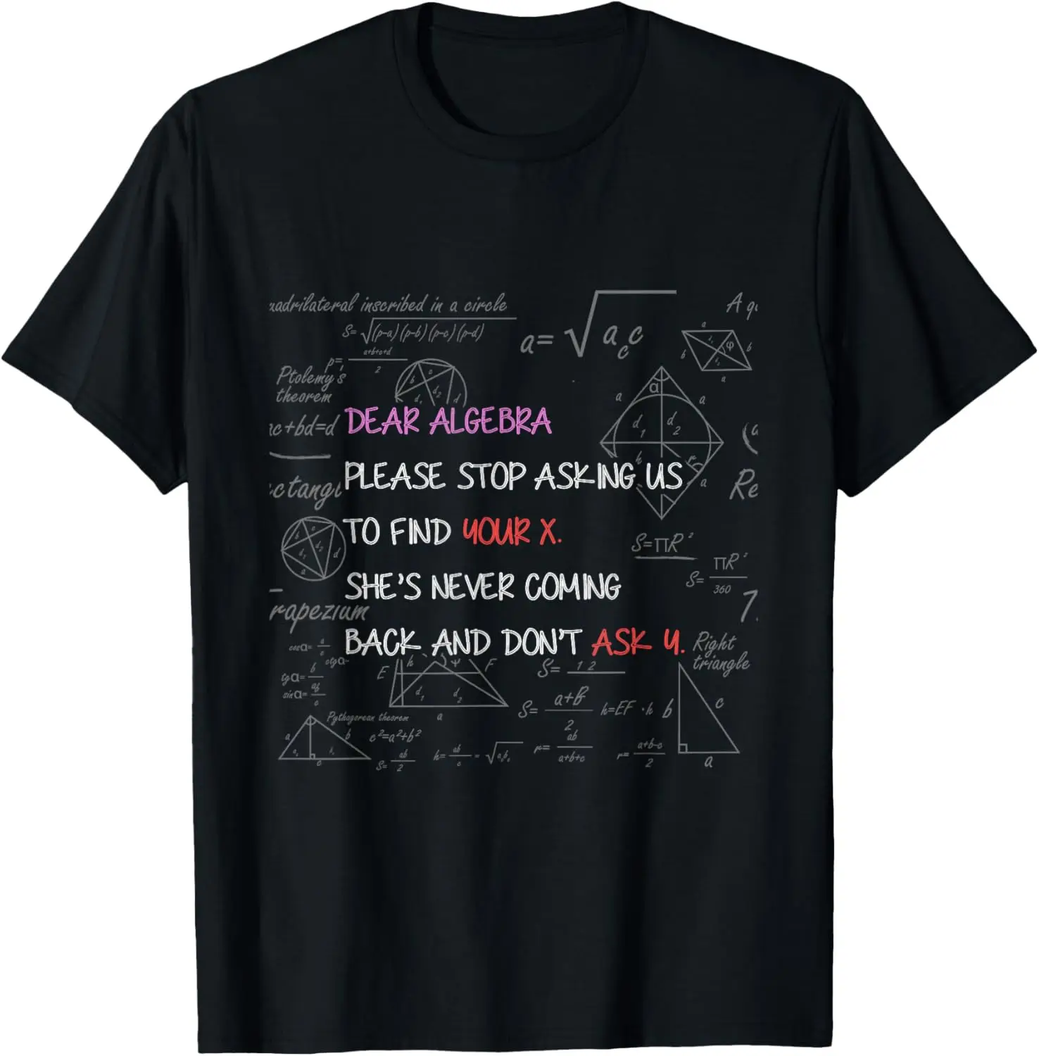 Dear Algebra Stop Asking Us To Find Your X Math T-Shirt