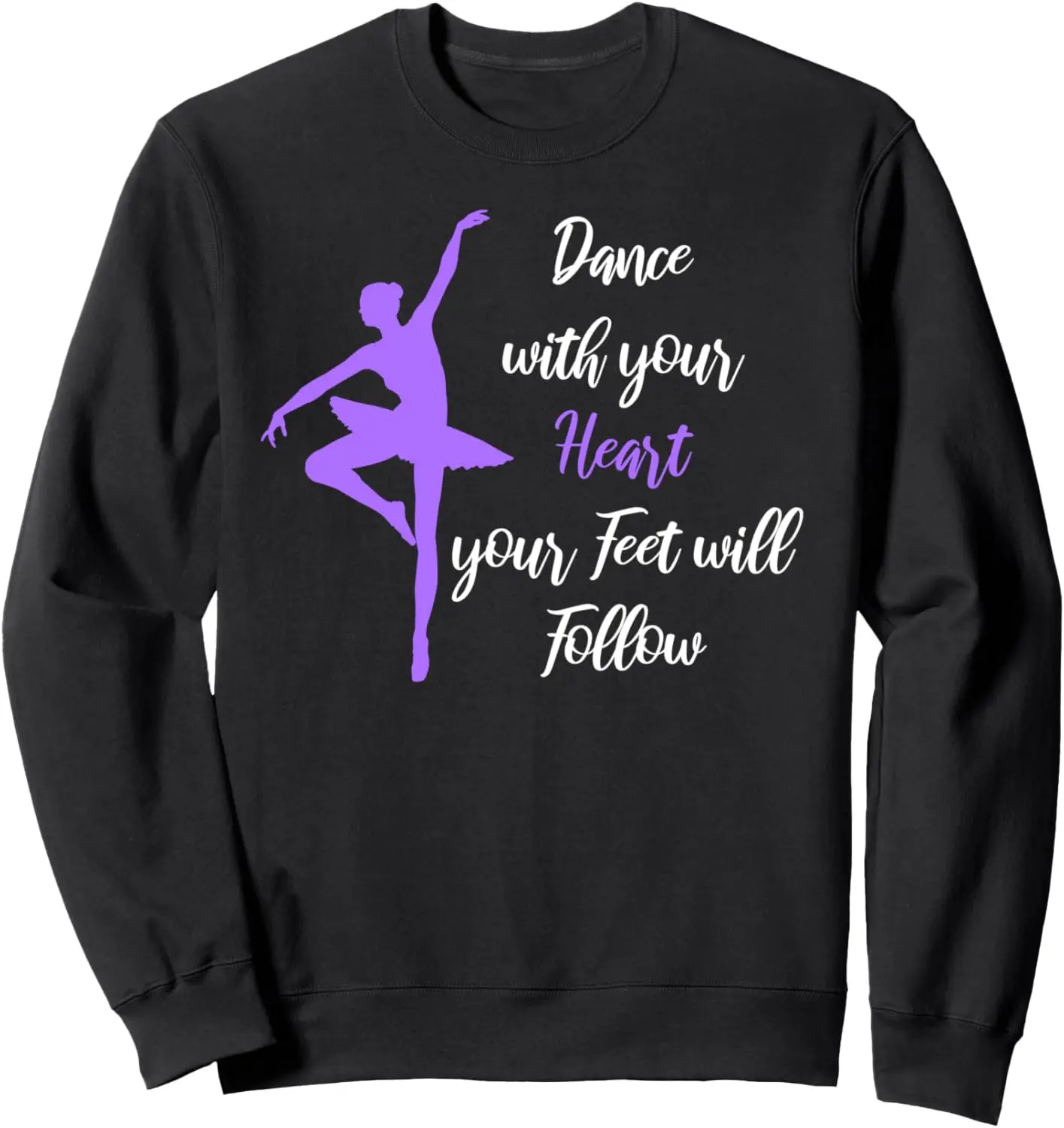 Dance With Your Heart Your Feet Will Follow Sweatshirt