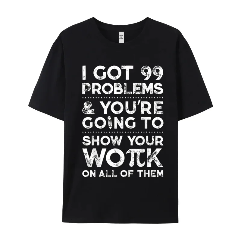 Design I Got 99 Problems Show Adult Tshirts Loose Father Day Short Sleeve Round Neck 100% Cotton Tops Tees Leisure Tee-Shirts