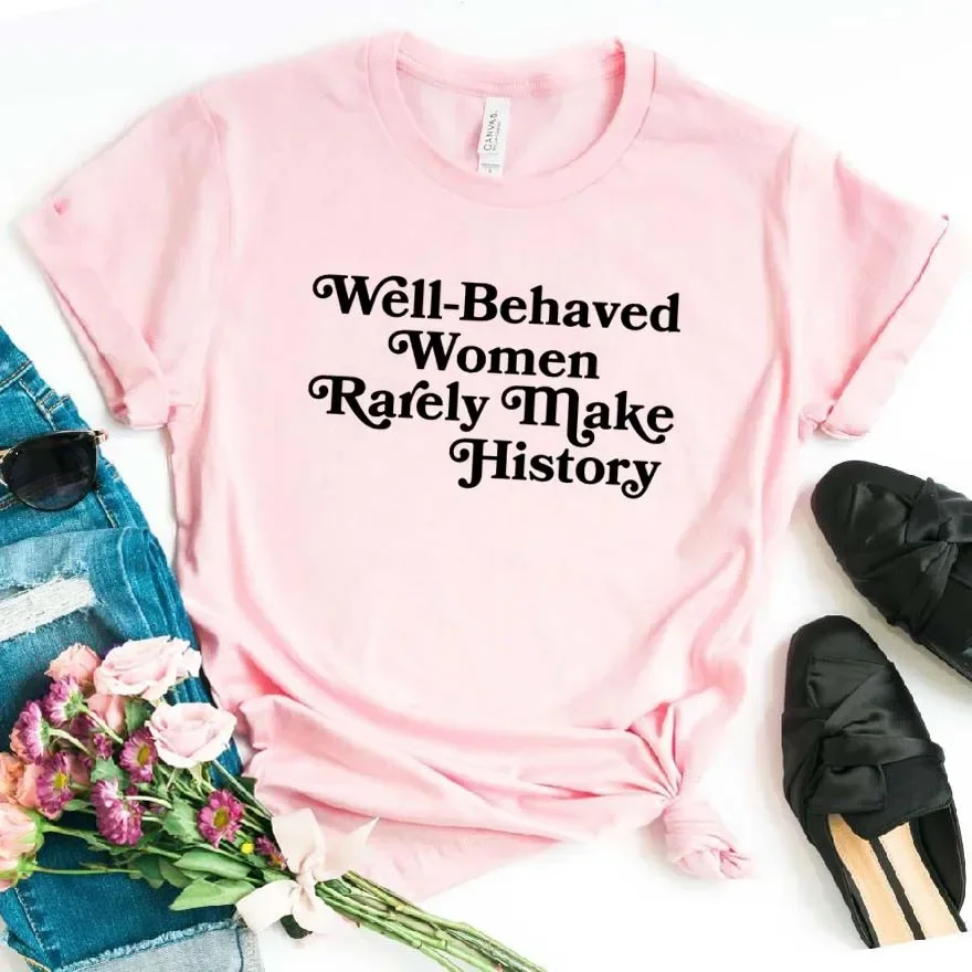 Well Behaved Women Rarely Make History Women tshirt Cotton Casual Funny t shirt For Lady Girl Top Tee Hipster Drop Ship NA-151