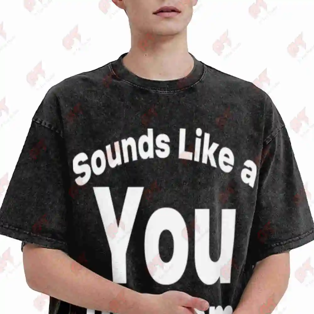 Sound Like A You Problem Sarcasm Sassy Vintage Washed Tee Pure Cotton T-Shirt