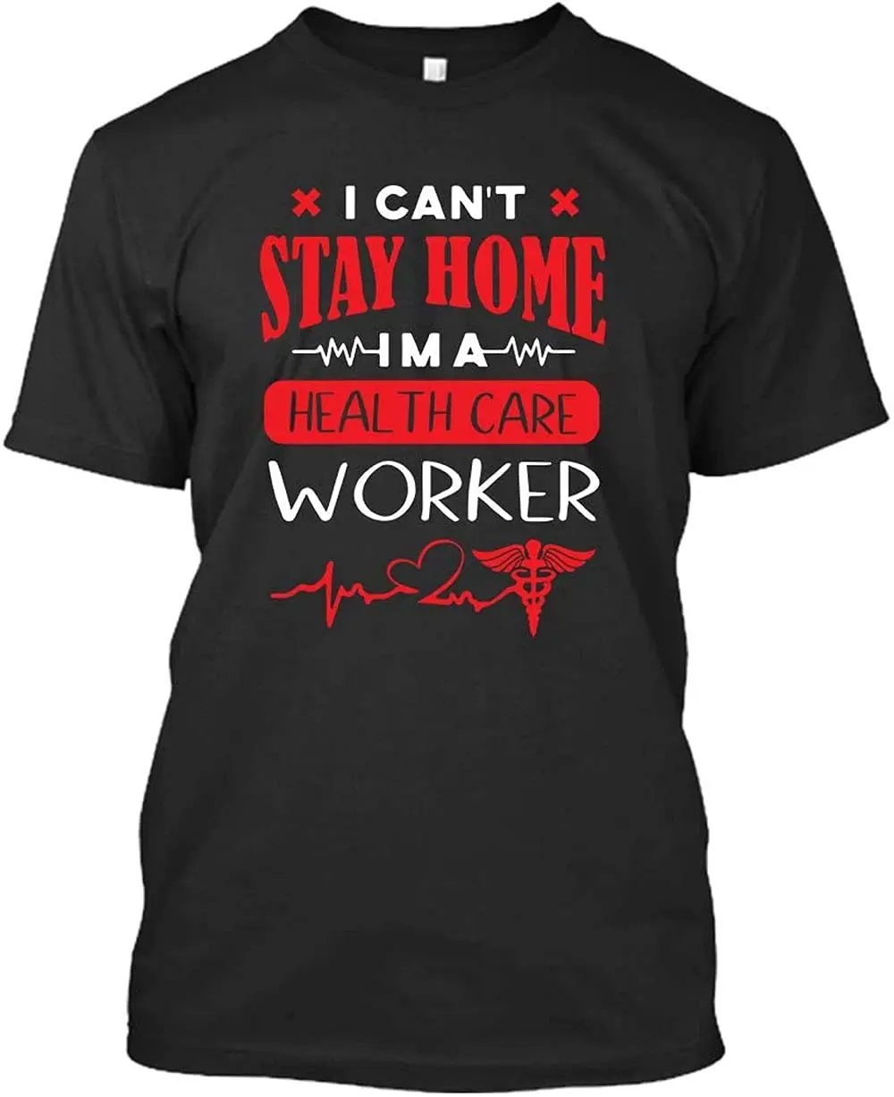 LIKA I Can't Stay at Home I'm a Health Care Worker Inspire Unisex Cotton Men Women T Shirt BlackGraphic Y2K High quality brandAn