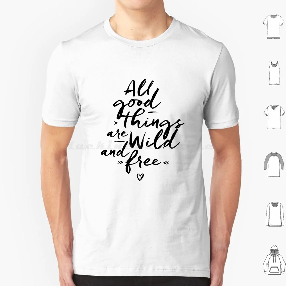 All Good Things... T Shirt Men Women Kids 6Xl Typography Ink Black And White Motivation Wild Free Travel Good Things Heart All