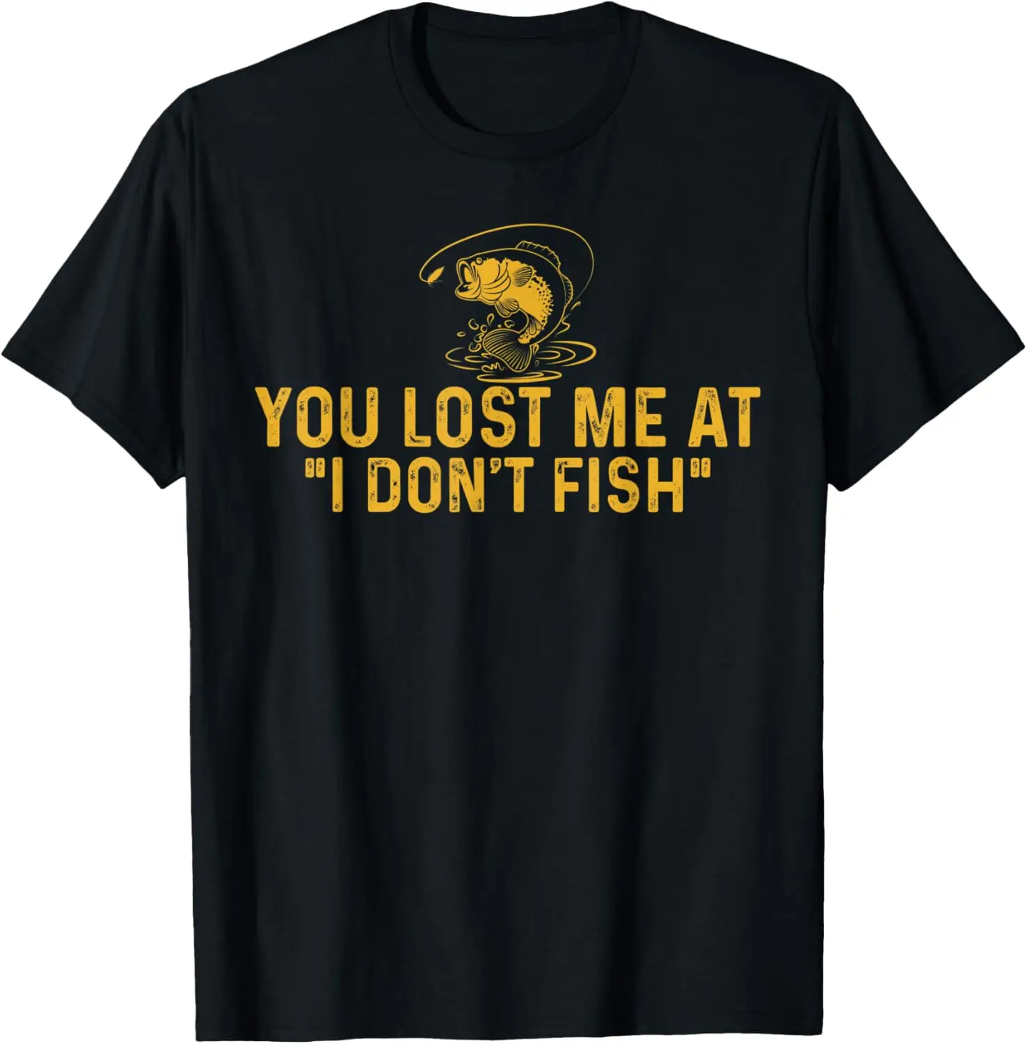 

Fishing Funny Fisherman You Lost Me At I Don't Fish Fisher T-Shirt