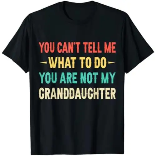 You Can't Tell Me What To Do You Are Not My Granddaughter T-Shirt Grandpa Funny