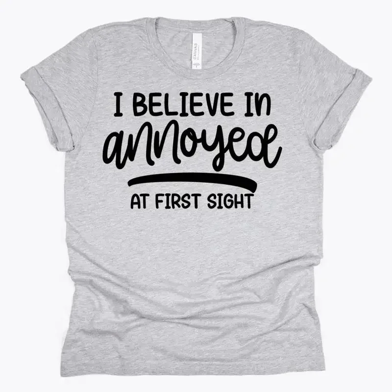 I Believe In Annoyed At First Sight T Shirt Sarcastic Funny Vinyl Custom