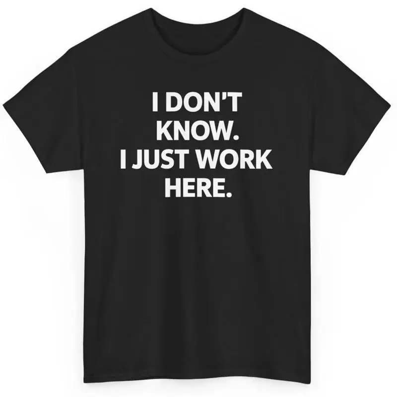 

I Don'T Know Just Work Here Funny Sarcastic T Shirt Novelty Humorous