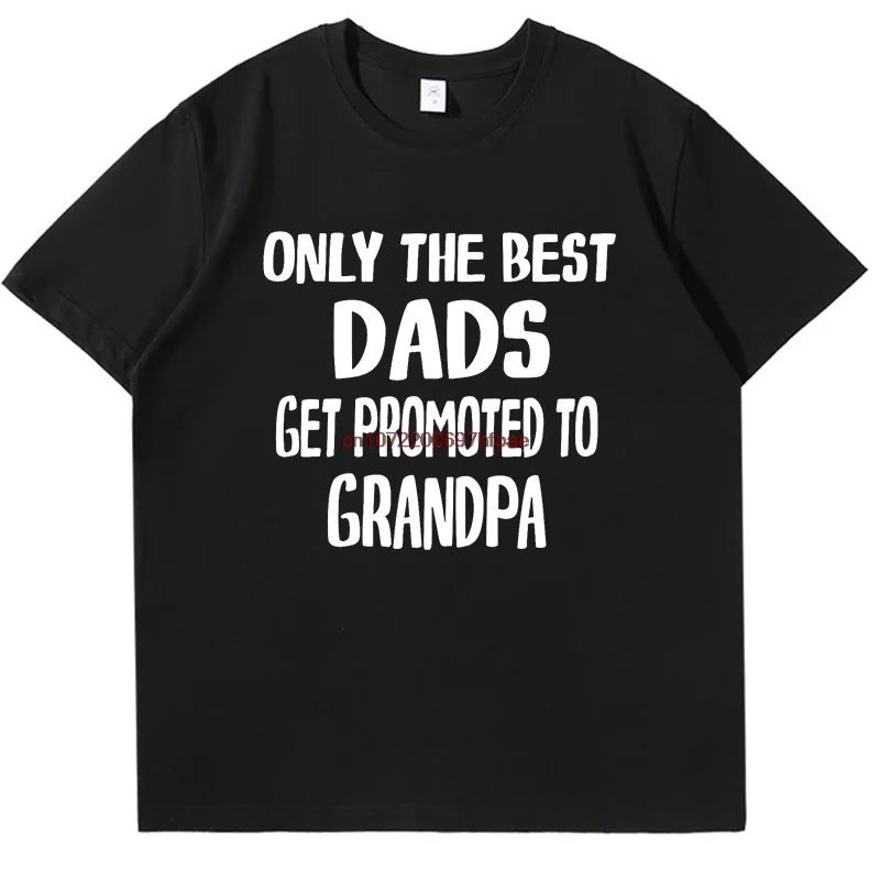Only The Best Dads Get Promoted To Grandpa Funny Graphic T Shirts Fashion Father's Day Gift T-Shirt Summer Cotton T Shirt