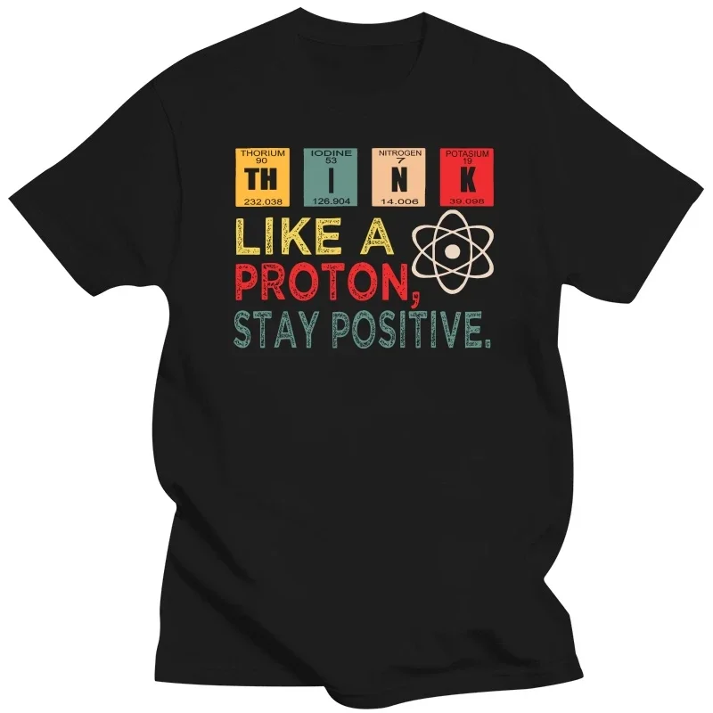 

Think Like A Proton Stay Positive Funny Science T Shirt Cotton Tops T Shirt Design Printing T Shirt High Quality Euro Size Tees