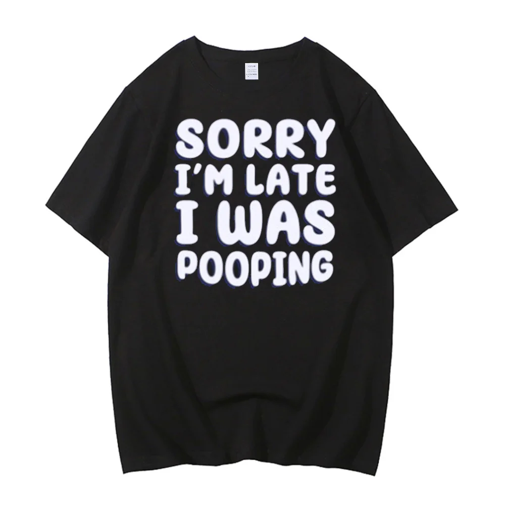 Sorry I'm Late. i Was Pooping t shirt girl korean clothes aesthetic Gothic Digital Punk Classic Trendy 2000s aesthetic Colorful