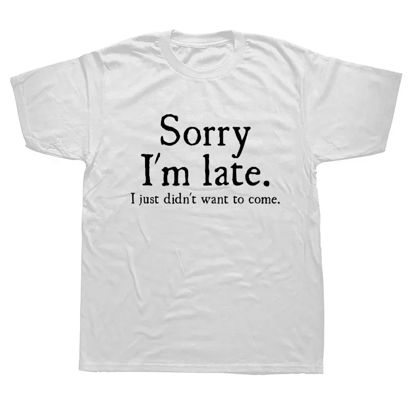 Short Sleeve Cotton Sorry Im Late I Just Didnt Want To Sweatshirt anime streetwear Sale Funny Joke Offensive birthday T-SHIRT