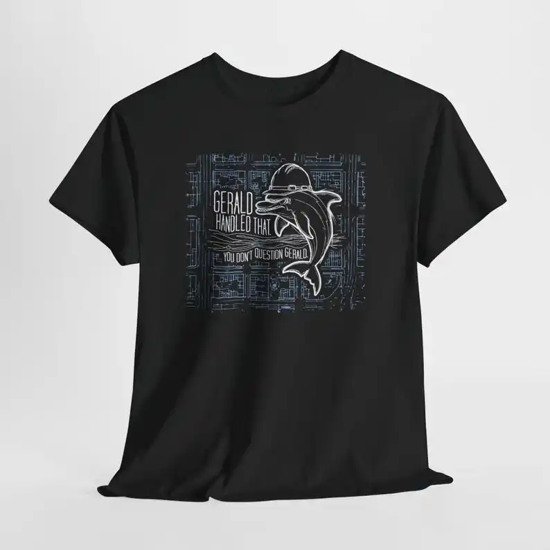 You Don't Question Gerald, The Dolphin Foreman T-Shirt; Funny Underwater City Graphic Tee; Absurd Meme Humor Work Shirt