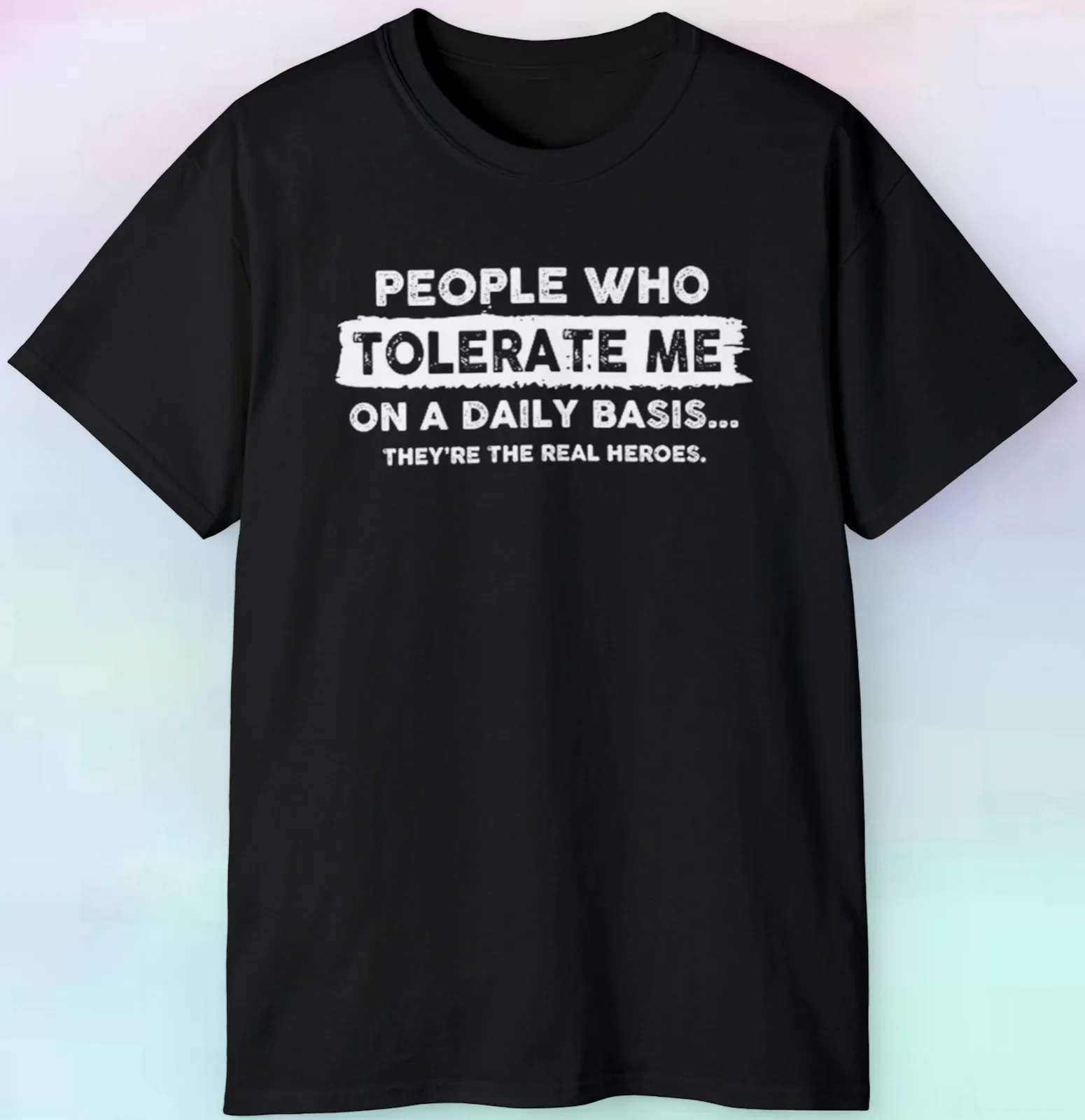 

Men's People Who Tolerate Me Daily Are The Real Heroes Distressed Shirt | S-5XL