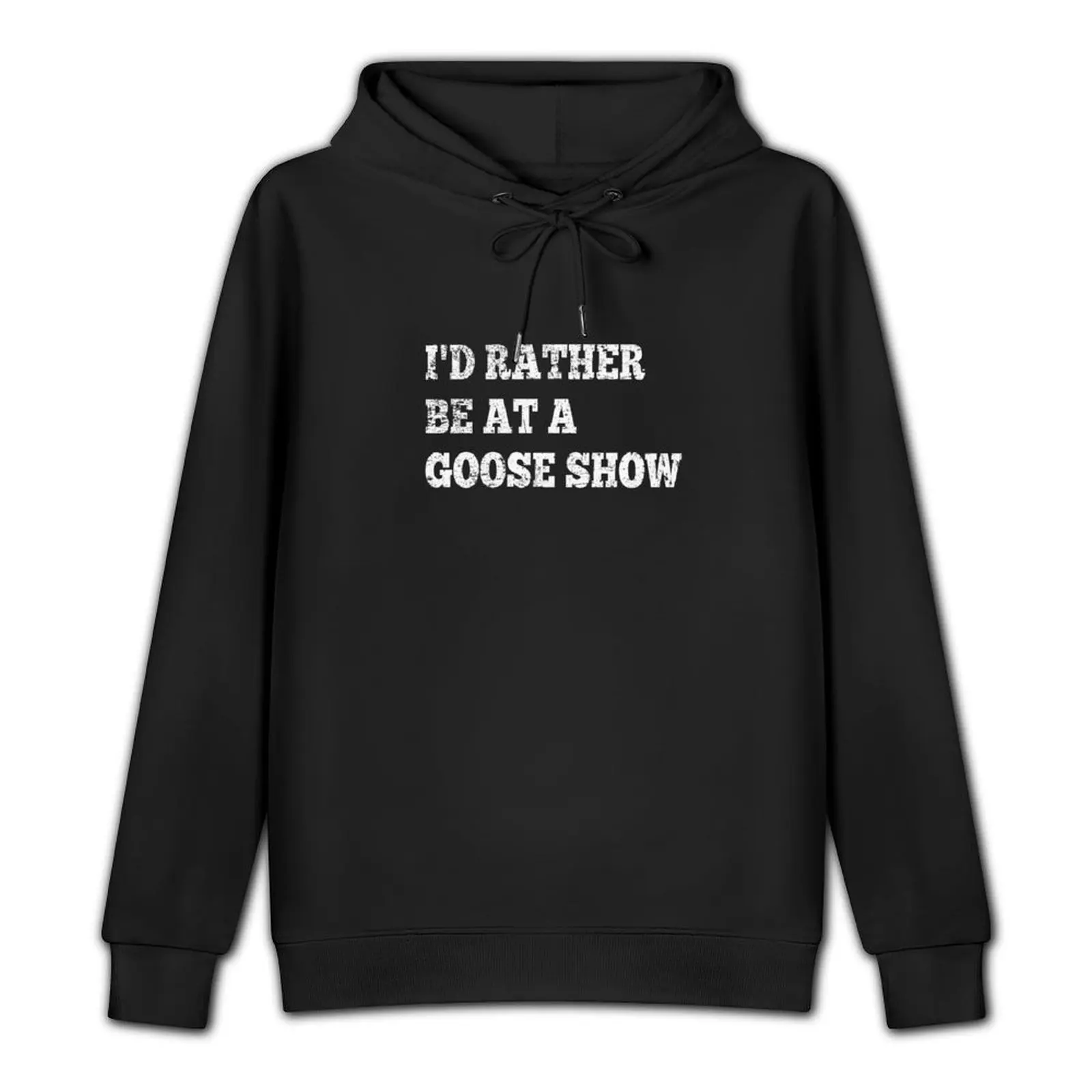 I'd Rather Be At A Goose Show Pullover Hoodie mens clothing anime clothes hoodie