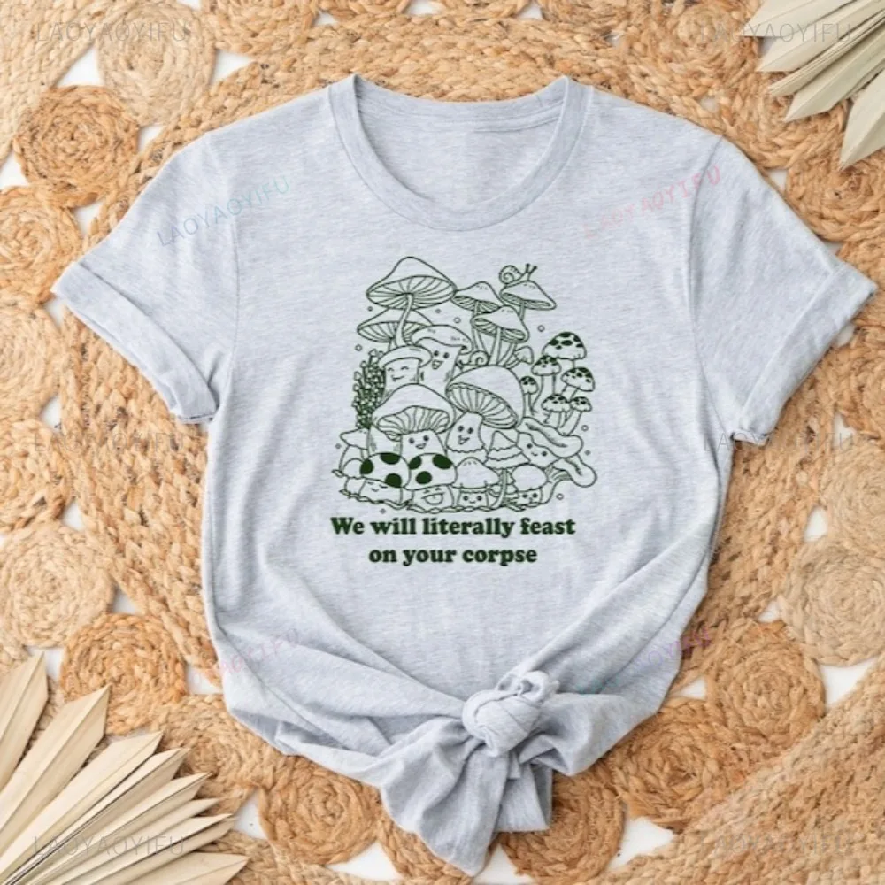 

Funny Mushroom We Will Literally Feast on Your Corpse T-shirt Casual Fashion Loose Harajuku Women Streetwear Cartoon Man Tees