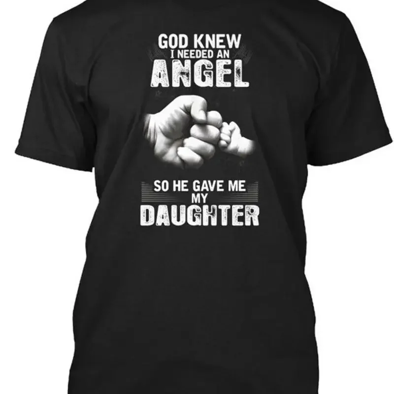 God Knew I Needed An Angel So He Gave Me My Daughter - T-Shirt Made in USA S-5XL