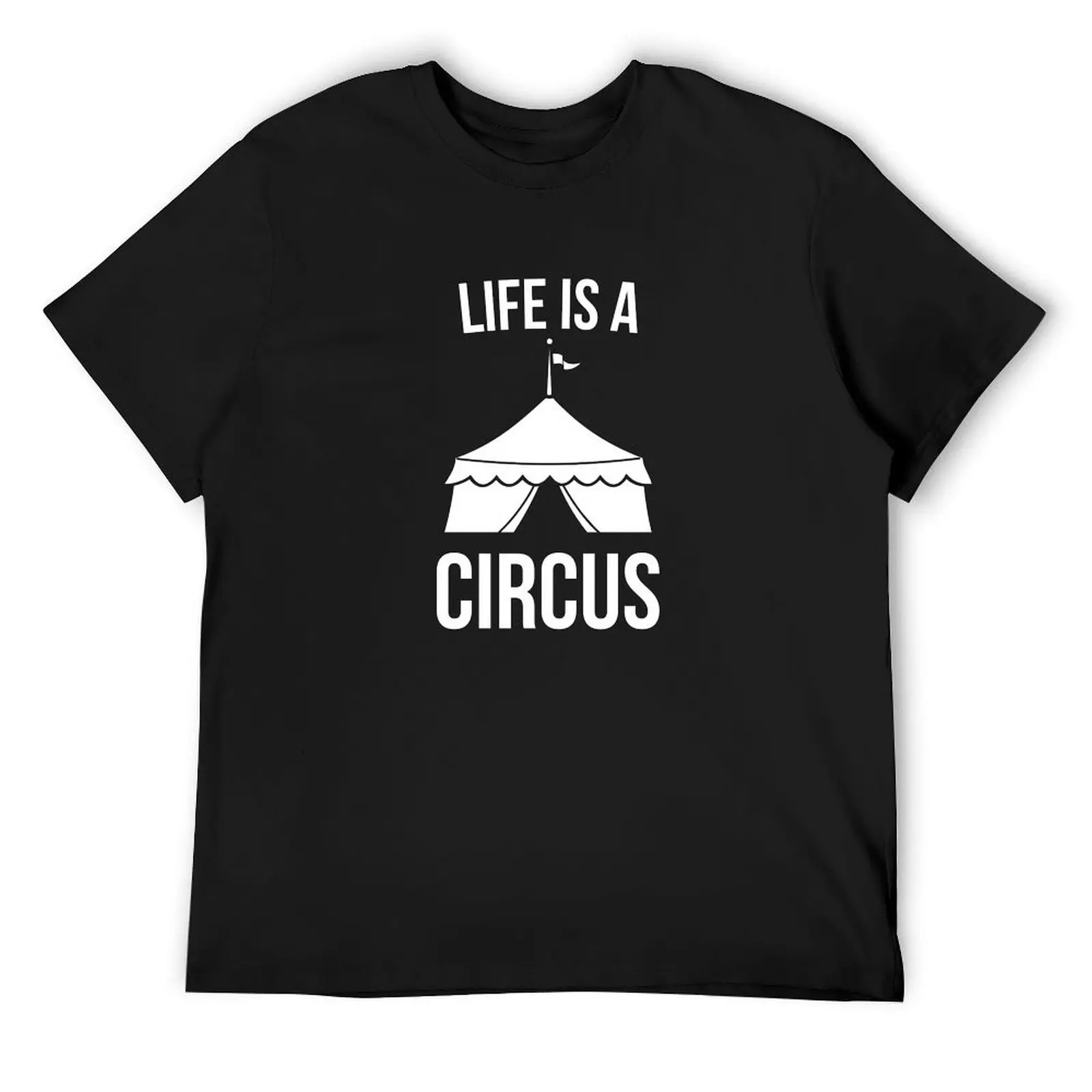 

Life is a Circus Funny T-Shirt quick drying baggy shirts cotton graphic tees kawaii clothes mens vintage t shirts