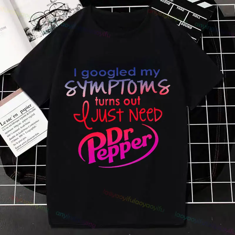 I Googled Symptom Turns Out I Just Need Dr Pepper Funny Slogan Tshirt Originality Humor Style Graphic T Shirts Pure Cotton Y2k