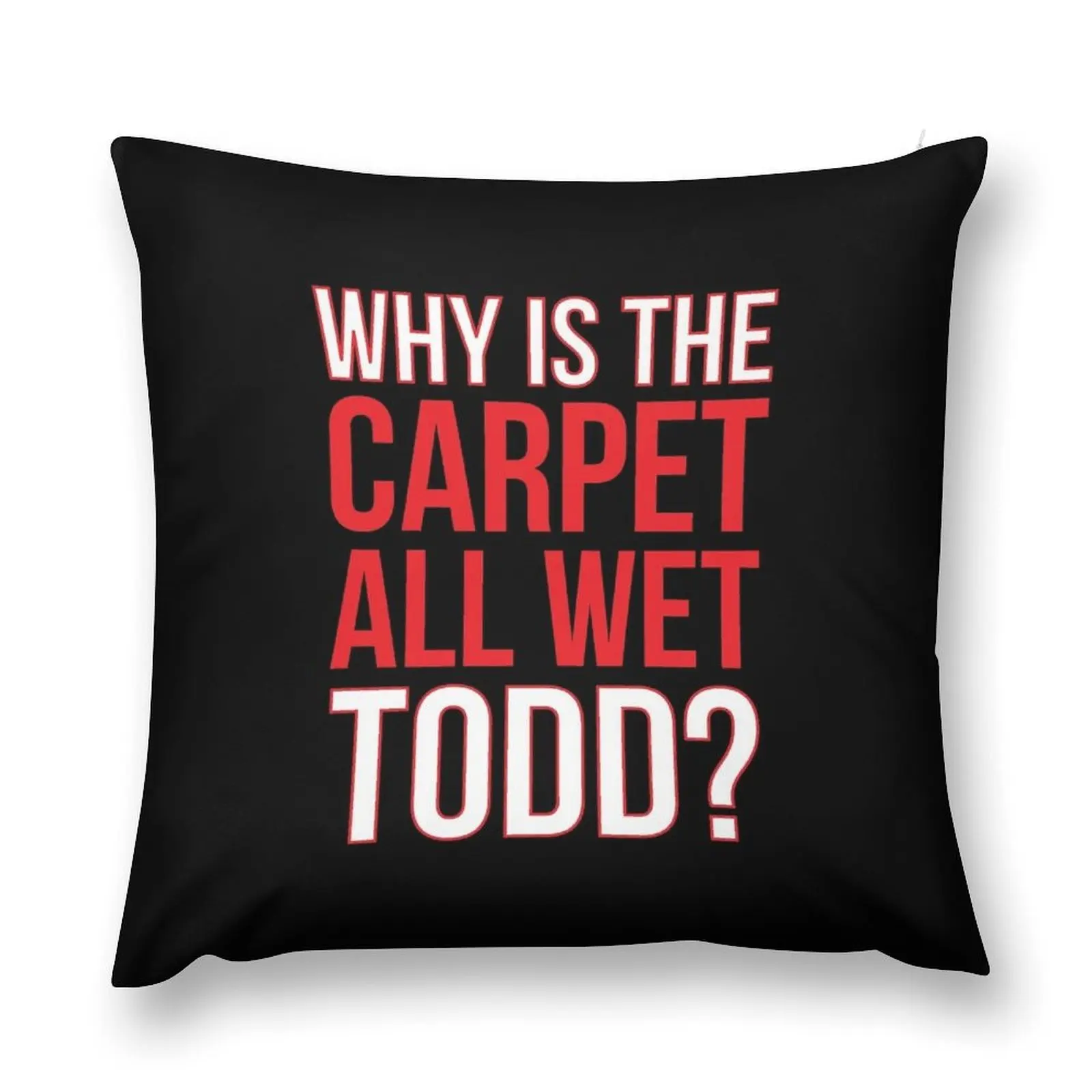 Why Is The Carpet All Wet Todd? (Matching Margo Shirt Also Available) Throw Pillow Pillowcases Cushion Covers Sofa pillow