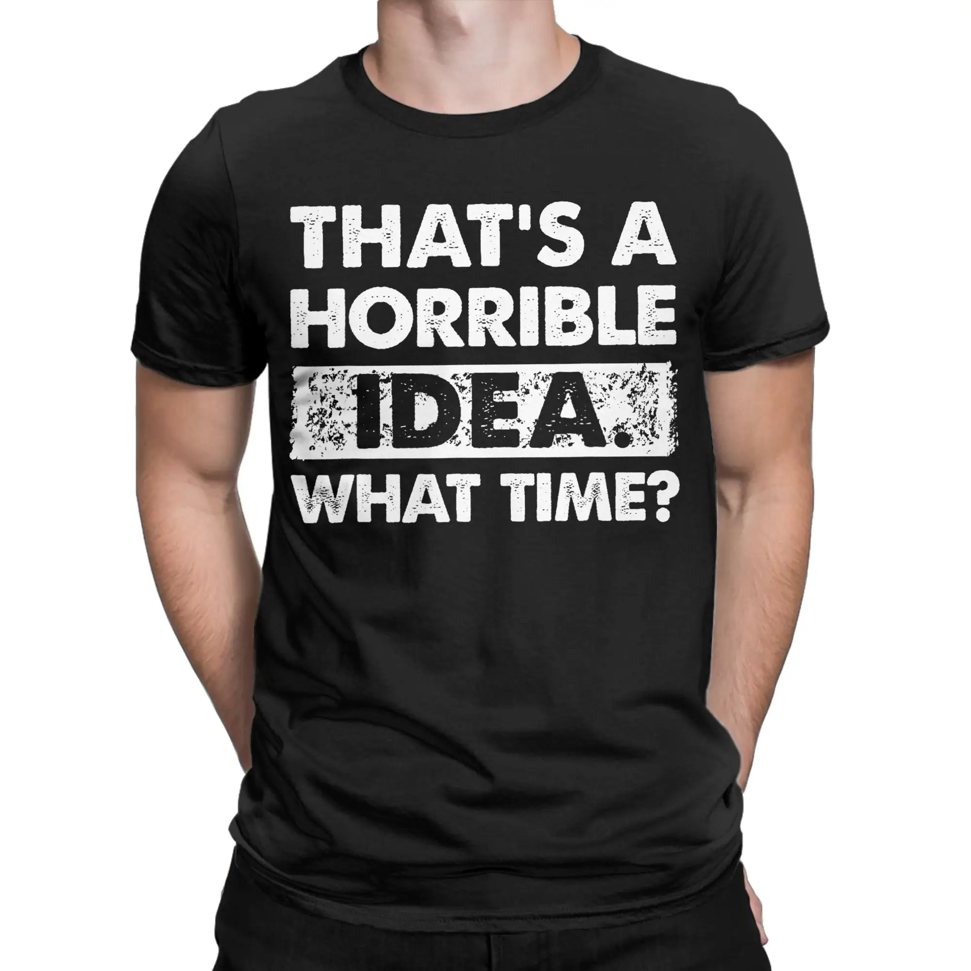 Men T-Shirts Thats a Horrible Idea What Time Fashion Pure Cotton Tees Short Sleeve  T Shirt O Neck Clothing Adult