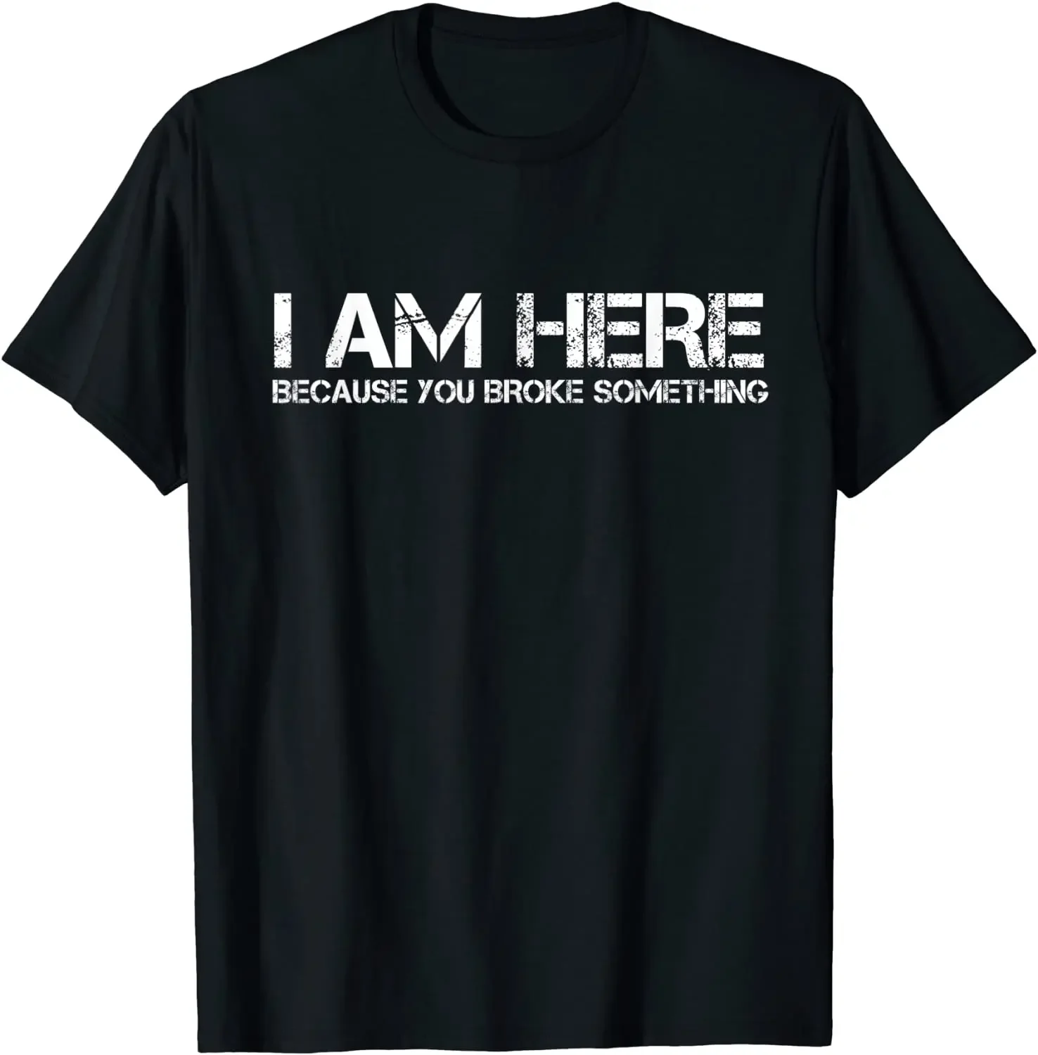 I Am Here Because You Broke Something Humorous Men Womens T-Shirt Party Comics Letters Print Tops Tees Fitted Cotton Man Tshirts