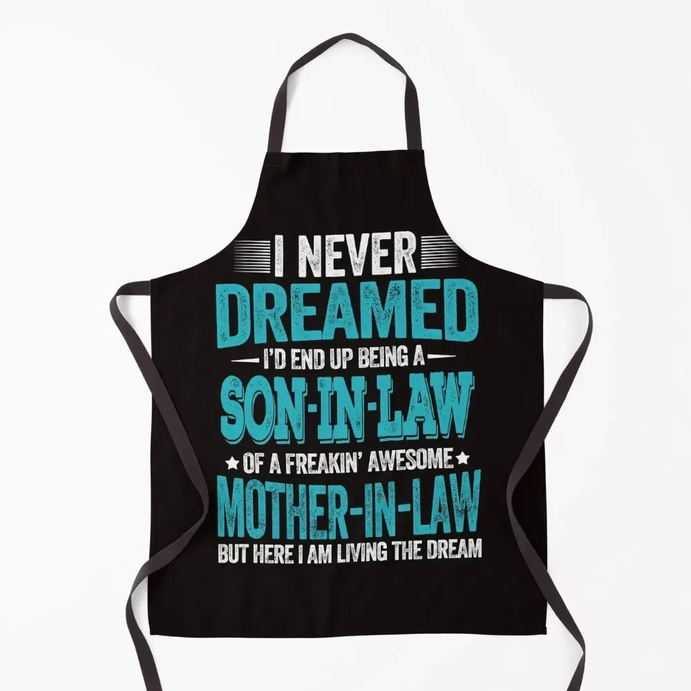 I never dreamed I’d end up being a son in law of a freakin’ awesome mother in law but here i am living the dream funny son Apron