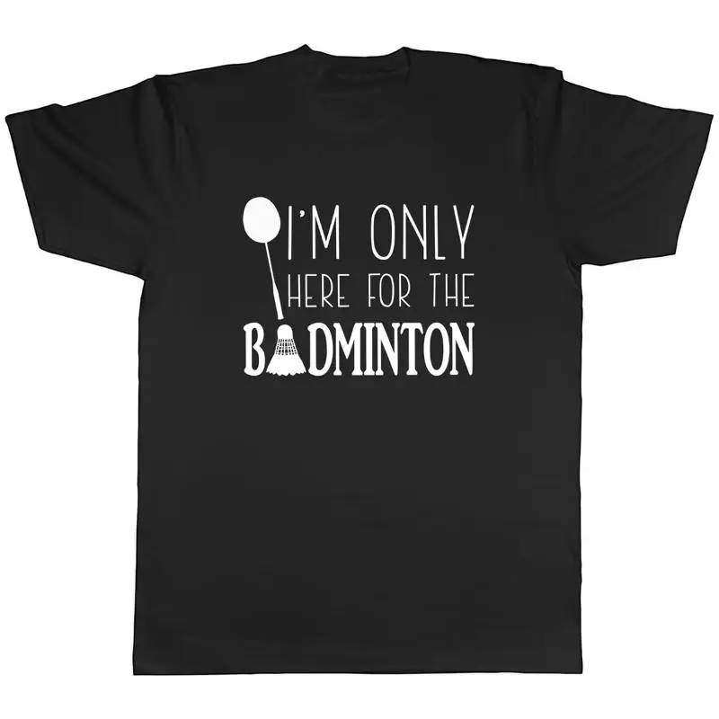 

I'm only here for the Badminton Mens Unisex T-Shirt Tee