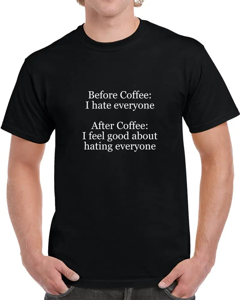 Before Coffee I Hate Everyone After Feel Good About Hating Lovers Funny T Shirt S Men And Women