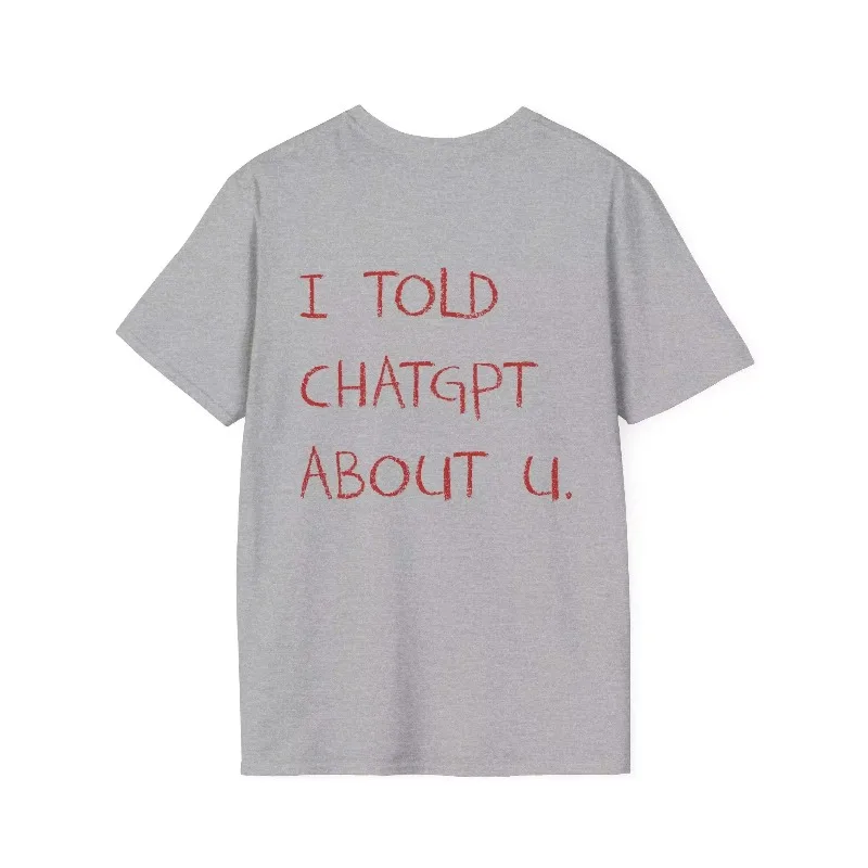 2026Funny AI Meme Tech Humor Gift I Told ChatGPT about You T-Shirt Casual Streetwear High-quality Crew-neck Short-sleeved Unisex