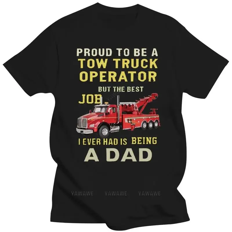 Men Funny T Shirt Fashion tshirt Proud To Be A Tow Truck Operator But The Best Job I Ever Had Is Being A Dad Women t-shirt