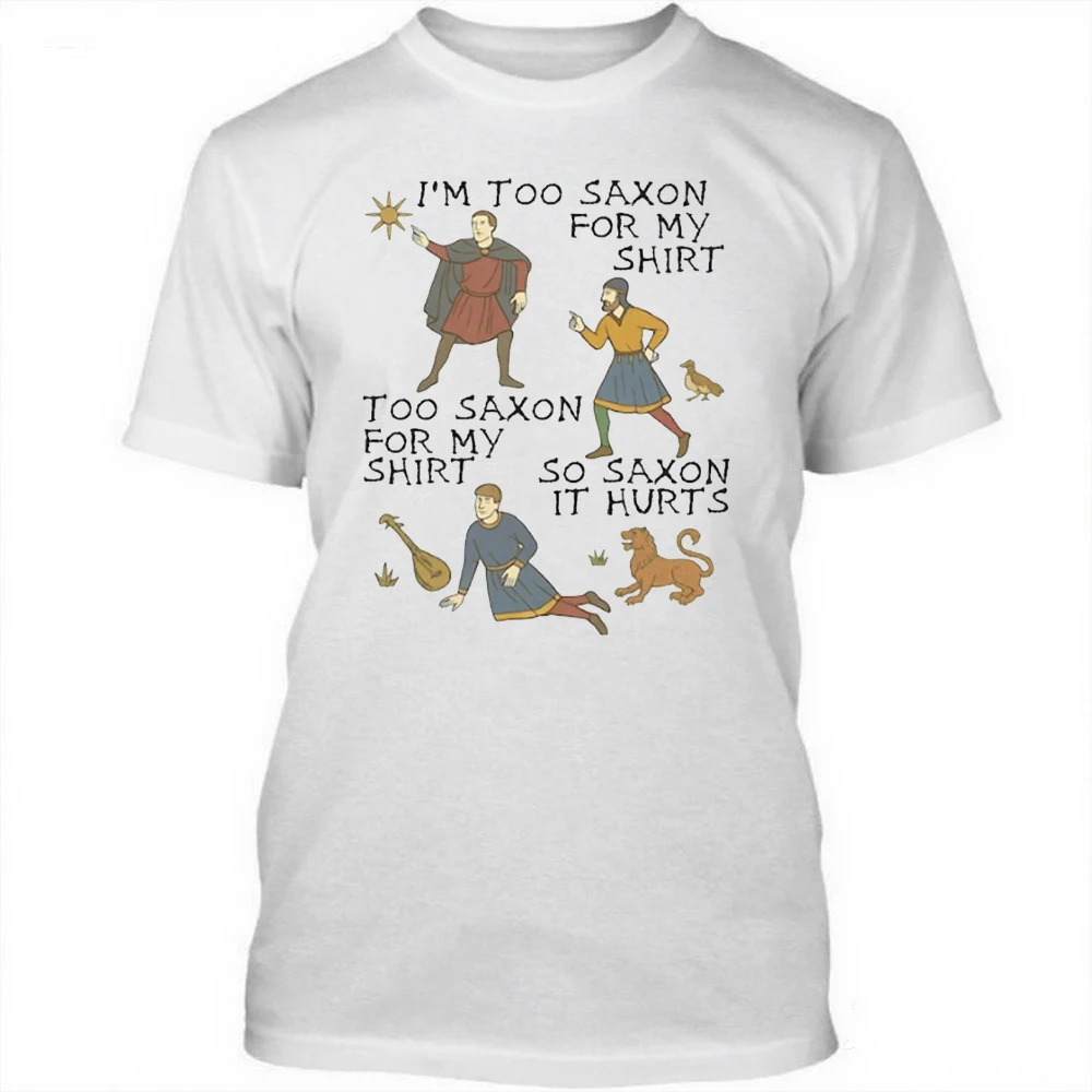 I'M Too SAXON FOR MY SHIRT TOO SAXON FOR  MY SHIRT SO SAXON IT HURTS Funny Medieval Bayeux Meme T-shirt Funny Quote Tees