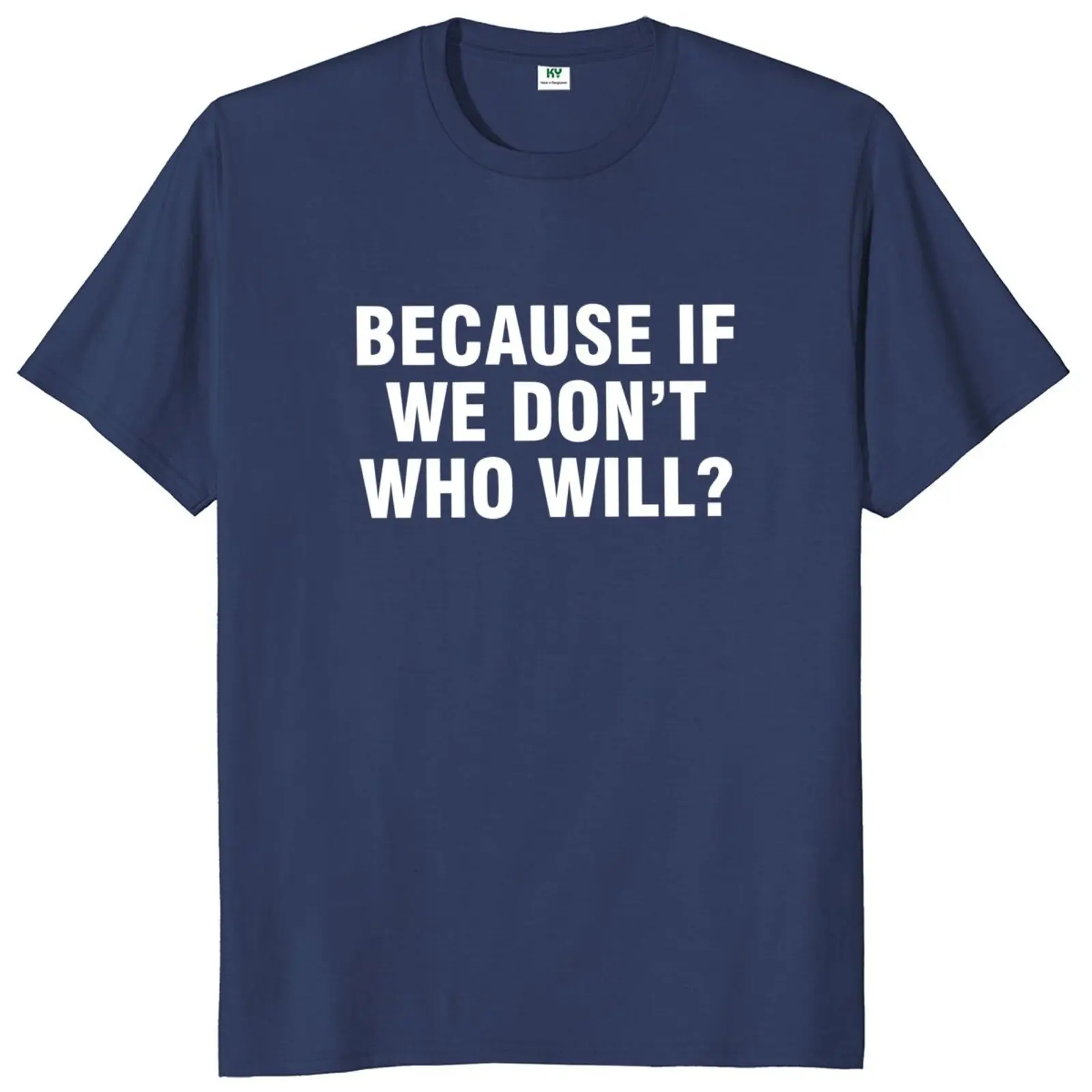 Because If We Don’t Who Will T Shirt Inspired Sayings Humor Y2k Streetwear Casual 100% Cotton Soft Unisex T-shirts EU Size