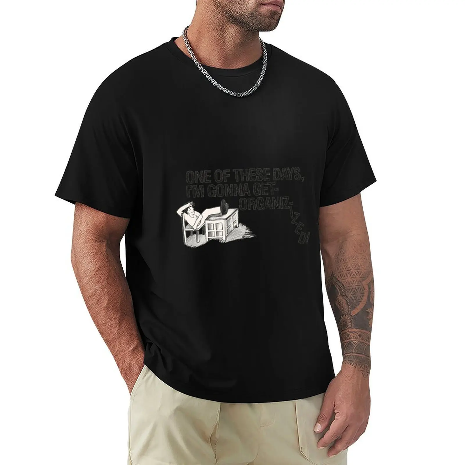One Of These Days Im Gonna Get Organized - Humor T-Shirt t shirts for man cotton T-Shirt