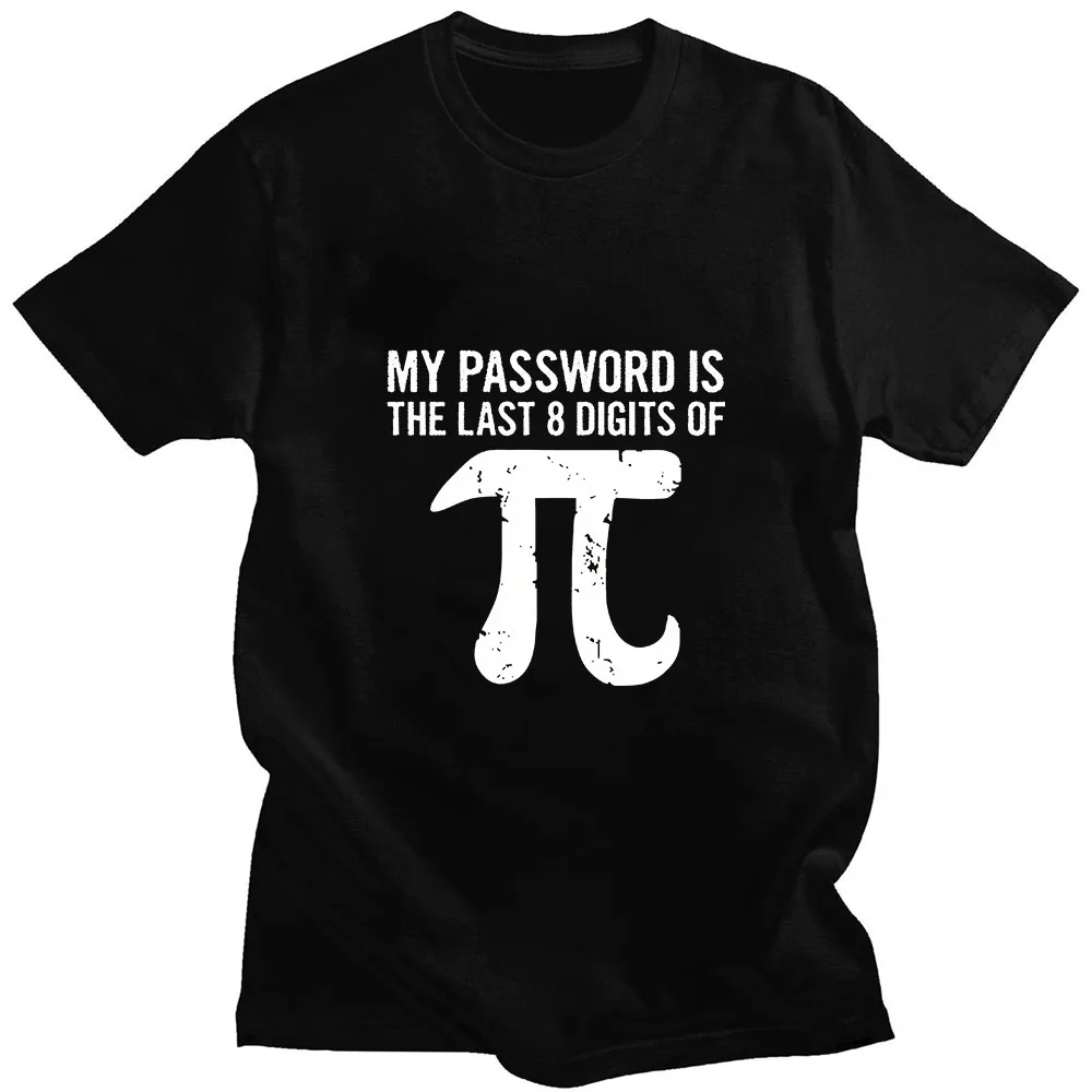 

My Password Is The Last 8 Digits of Pi T-shirt Fun Graphic T Shirts 100% Cotton Clothing Female/Male Short Sleeve Tshirts Casual