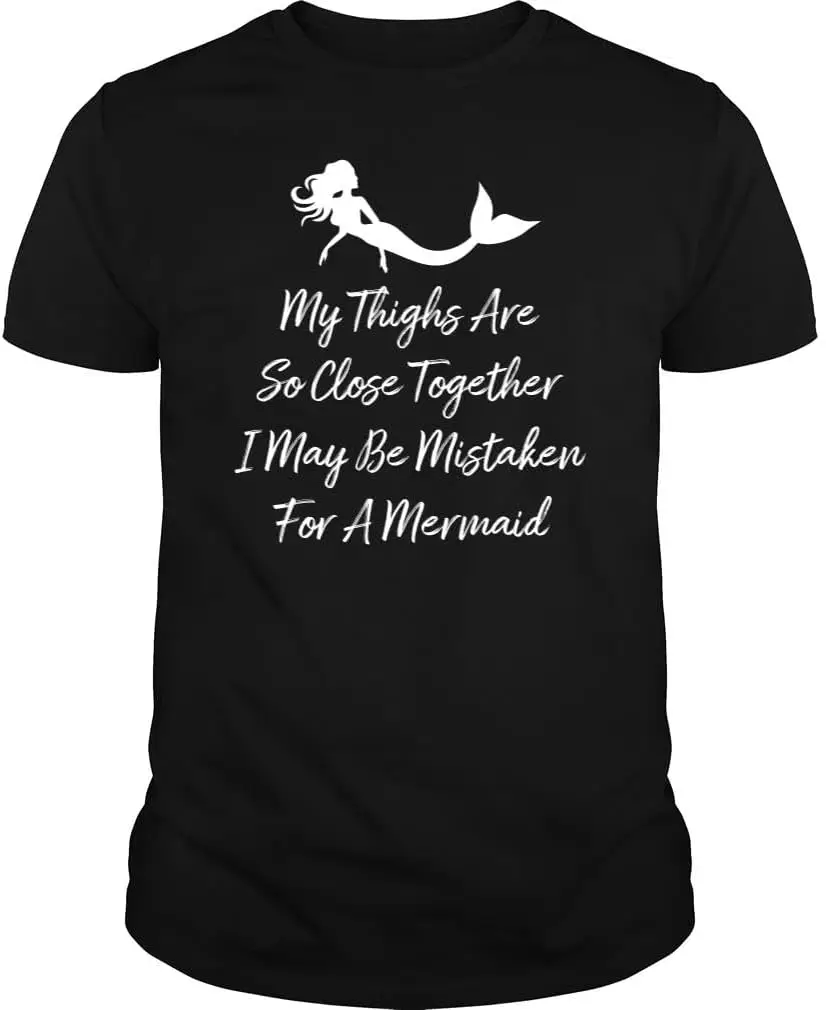 My Things are So Close Together I May be Mistaken for a Mermaid Unisex T-Shirt