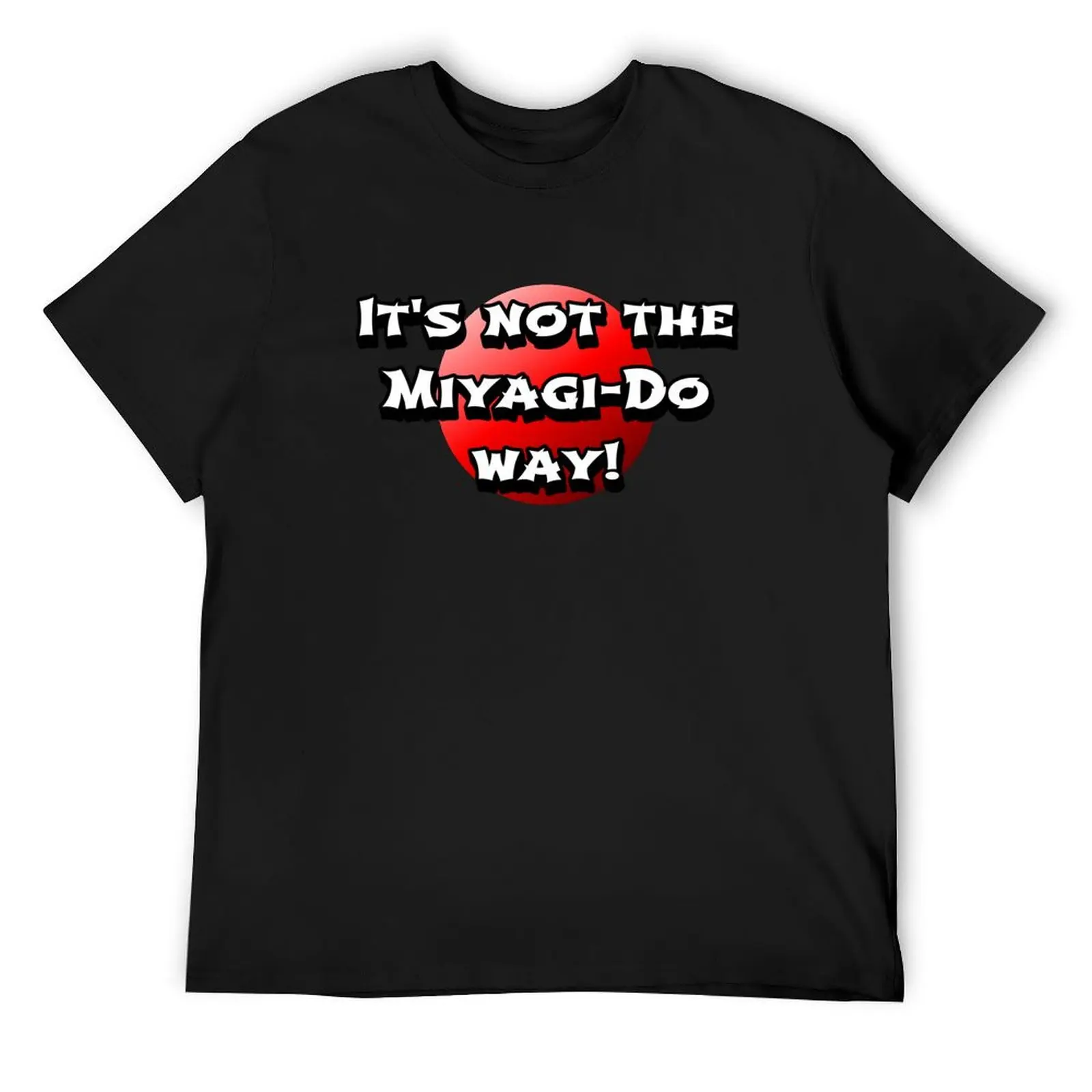 

It's not the Miyagi-Do way T-Shirt custom shirt korean fashion cotton man t-shirts T-shirts for men cotton