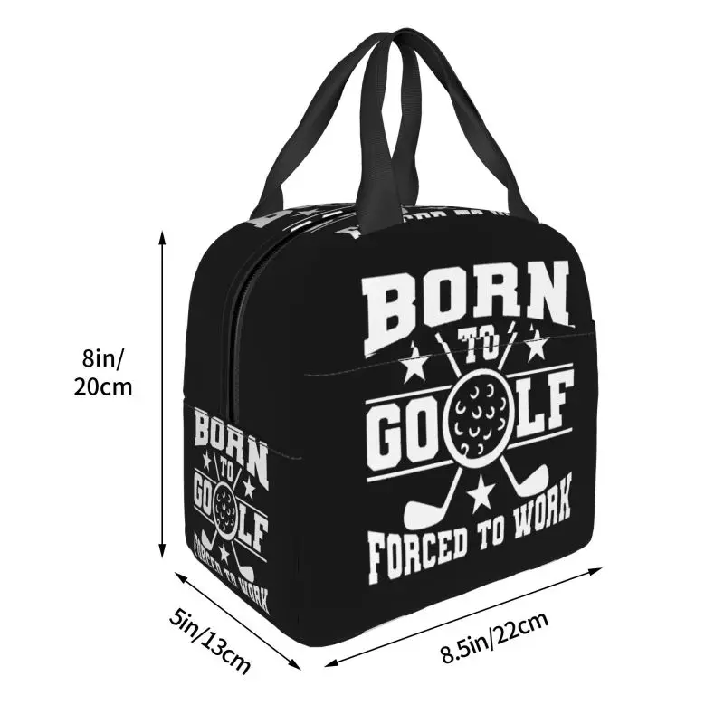 Born To Golf Forced To Work Lunch Bag Women Cooler Thermal Insulated Lunch Box for Children School Work Picnic Food Tote Bags