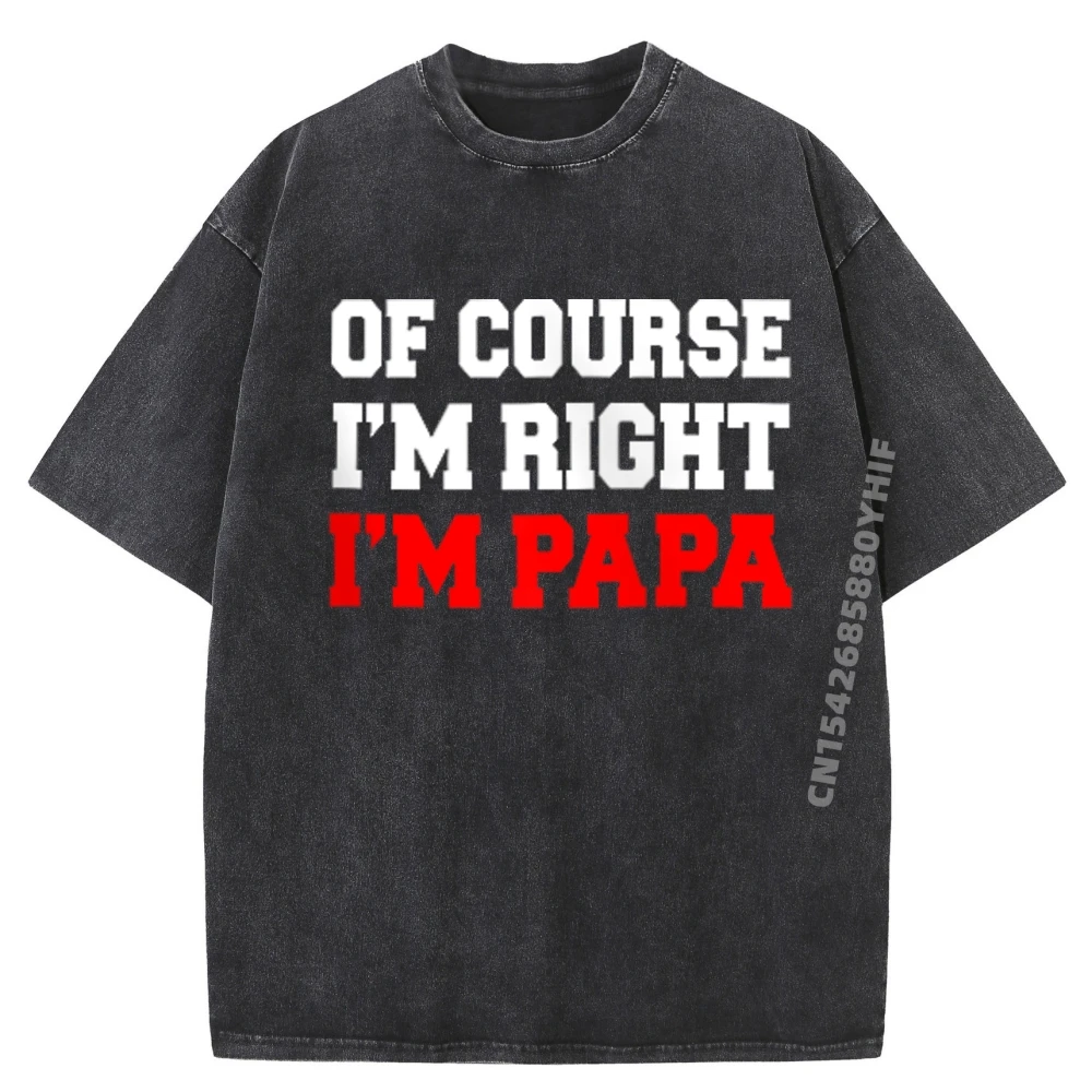 

Of Course I M Right I M Papa Stubborn Grandpa Забавные футболки Рубашка с буквенным принтом Мужские потертые винтажные топы