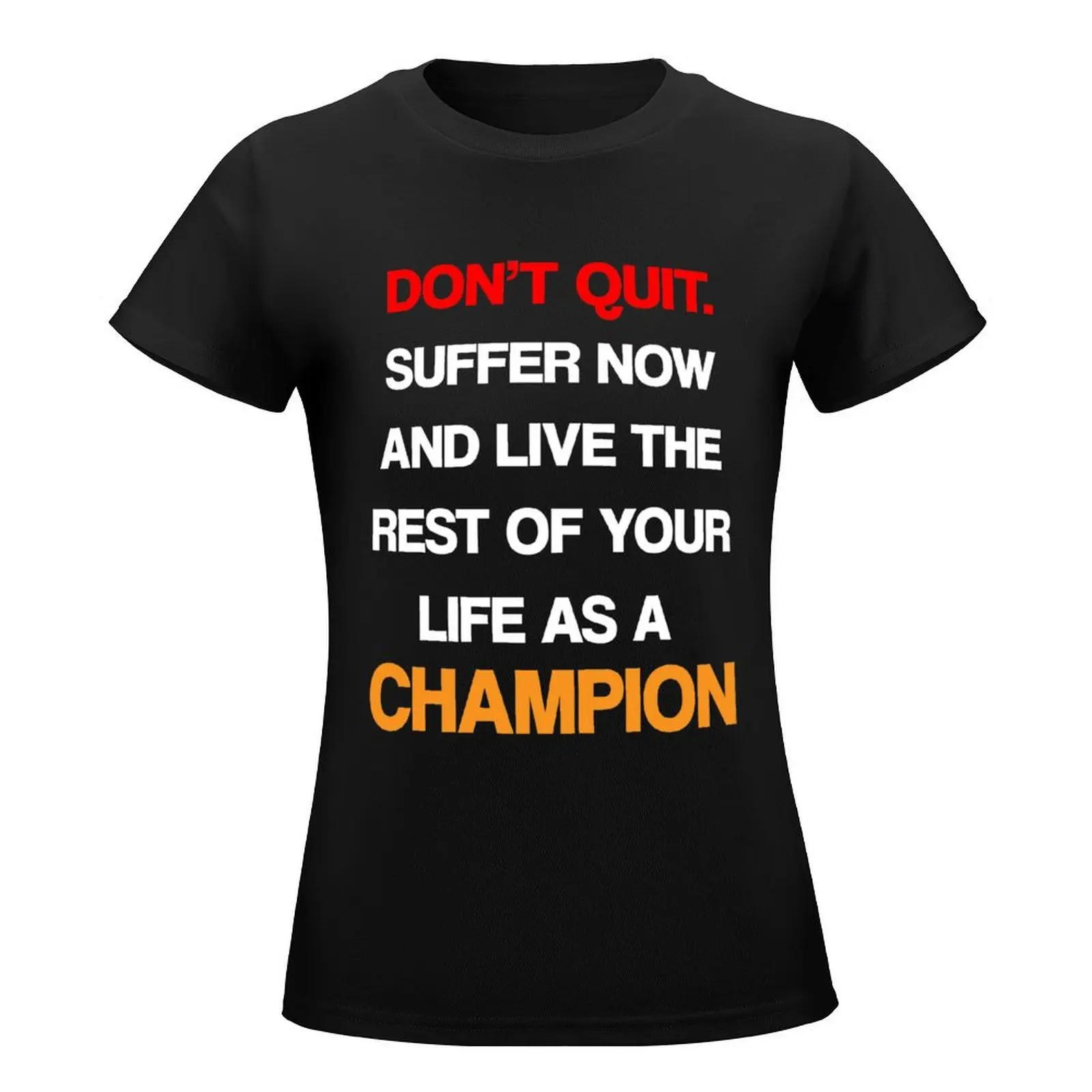 Don't Quit Suffer now and live rest if your life as a champion T-Shirt anime clothes cute tops hippie clothes Women's t-shirt