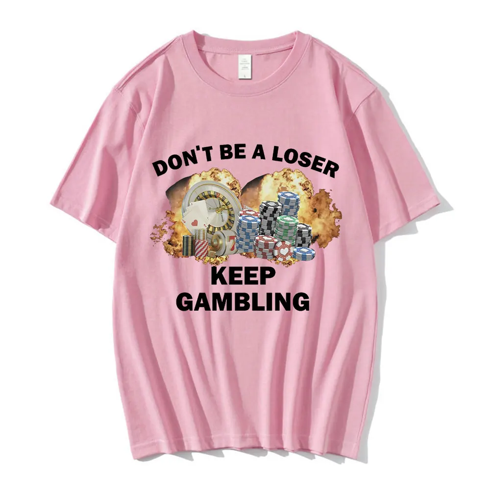 Don\'t Be A Loser Keep Gambling Meme T Shirt Men\'s Fashion Hip Hop T-shirt Casual Cotton Short Sleeve Oversized T Shirts Unisex