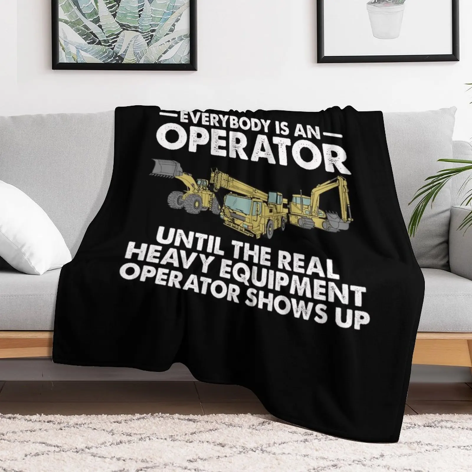 Everybody is an Operator Until The Real Heavy Equipment Operator Shows Up Throw Blanket Luxury Designer Camping Blankets