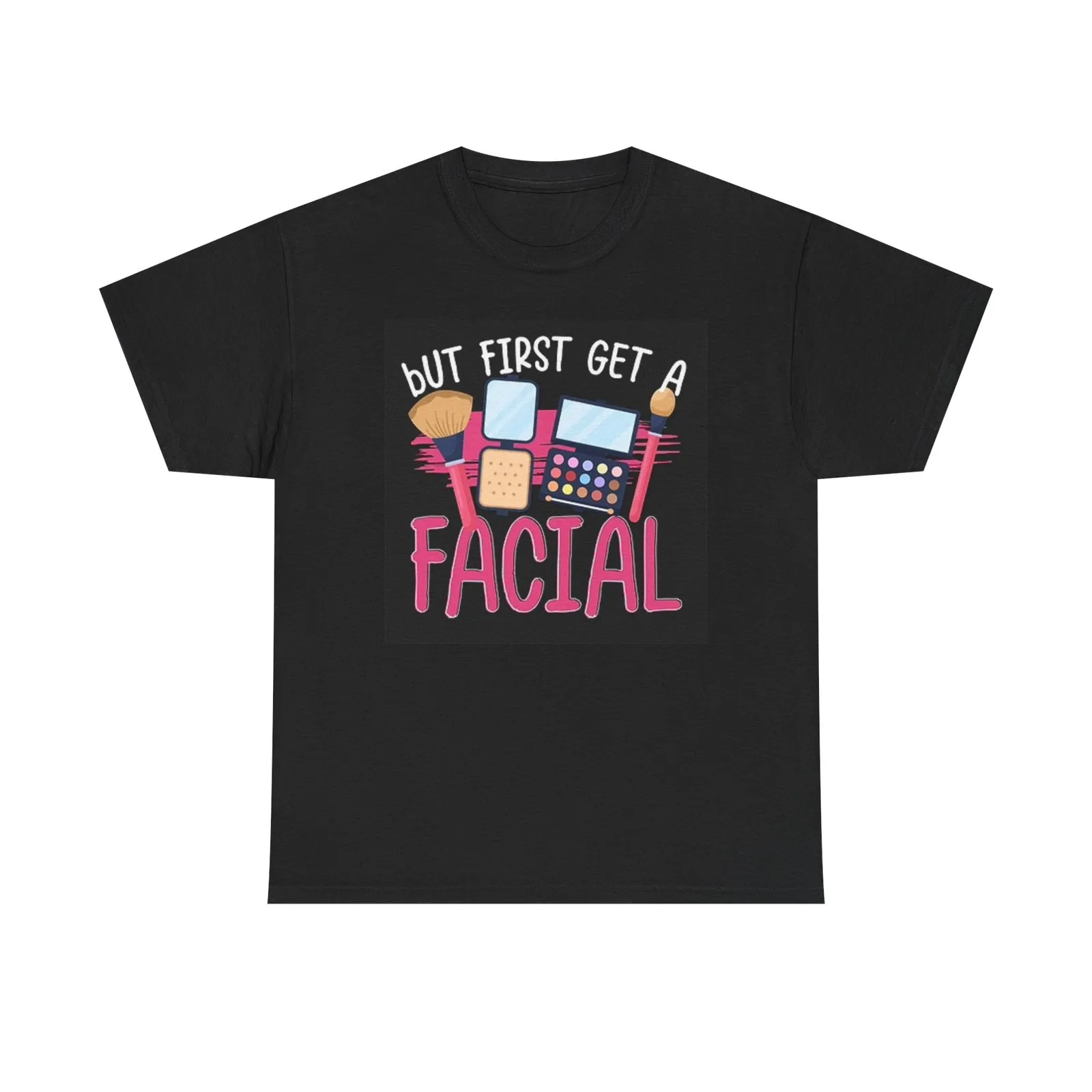 But First Get A Facial Graphic T Shirt Makeup Unisex Heavy Cotton Tee