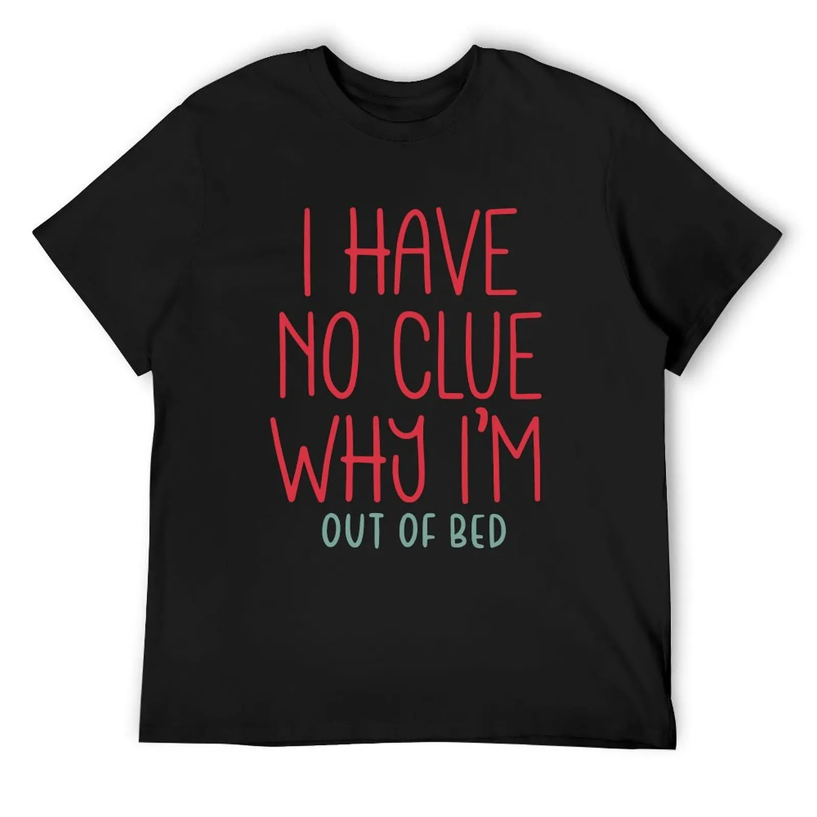 

I HAVE NO CLUE WHY I AM OUT OF BED T-Shirt designer shirts Anime t-shirt summer clothes mens fashion