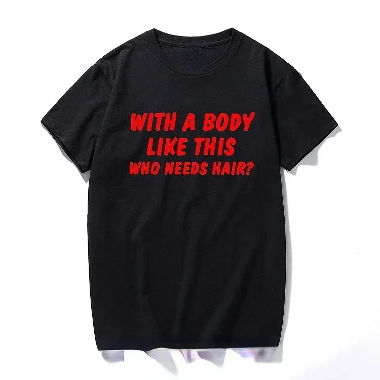 With A Body Like This Who Needs Hair Shirt Bald Gift Leisure T Shirts For Men Tops T Shirt Outdoor New Funny Cloth gift