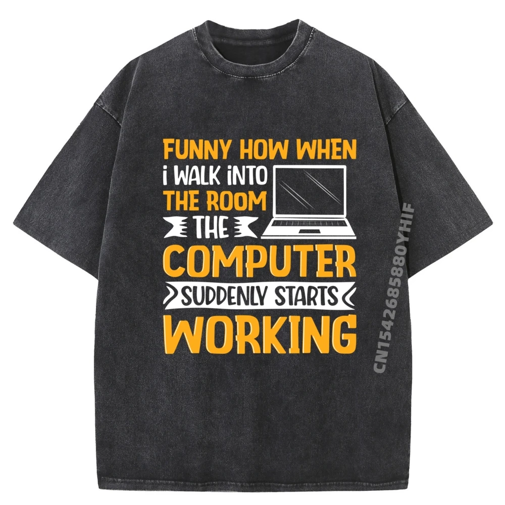 

Funny How When I Walk Into The Room The Computer Graphic T Shirts 100% Cotton Washed Couples Luxury Clothes Men HOLIDAYS