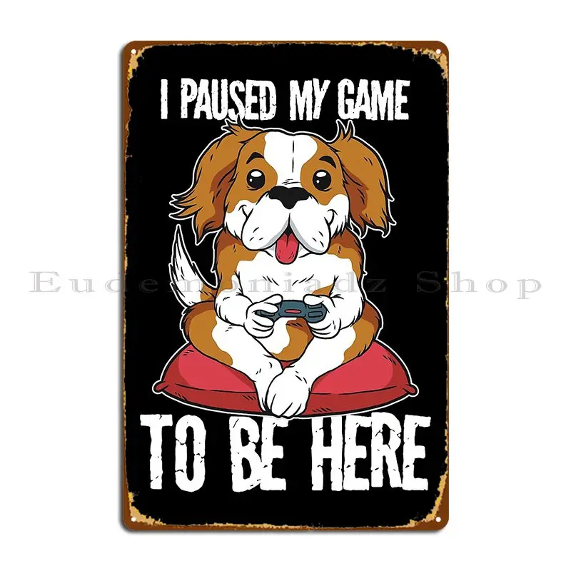 I Paused My Game To Be Here Funny Video Games Spaniel Dog Gaming Metal Plaque Poster Funny Home Club Design Pub Tin Sign Poster