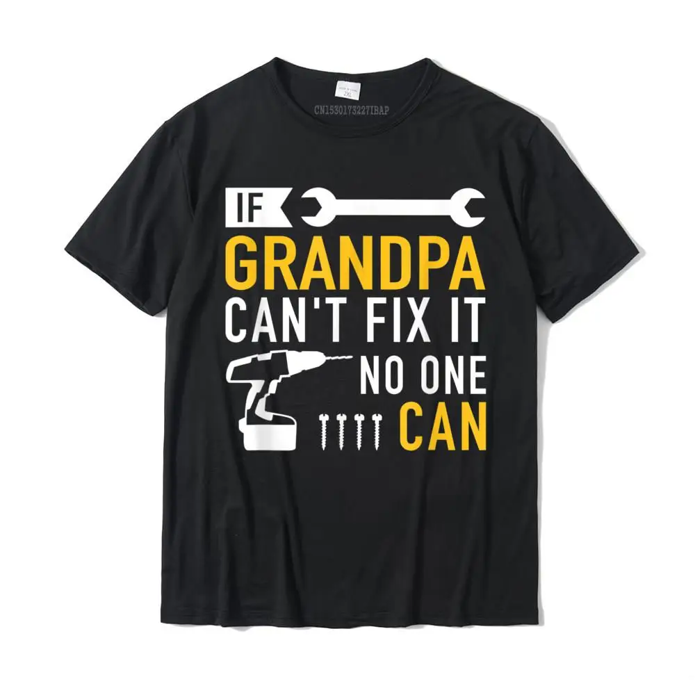 If Grandpa Can\'t Fix It No One Can T-Shirt Fashionable Tops Shirts For Boys Discount Cotton Top T-Shirts Geek