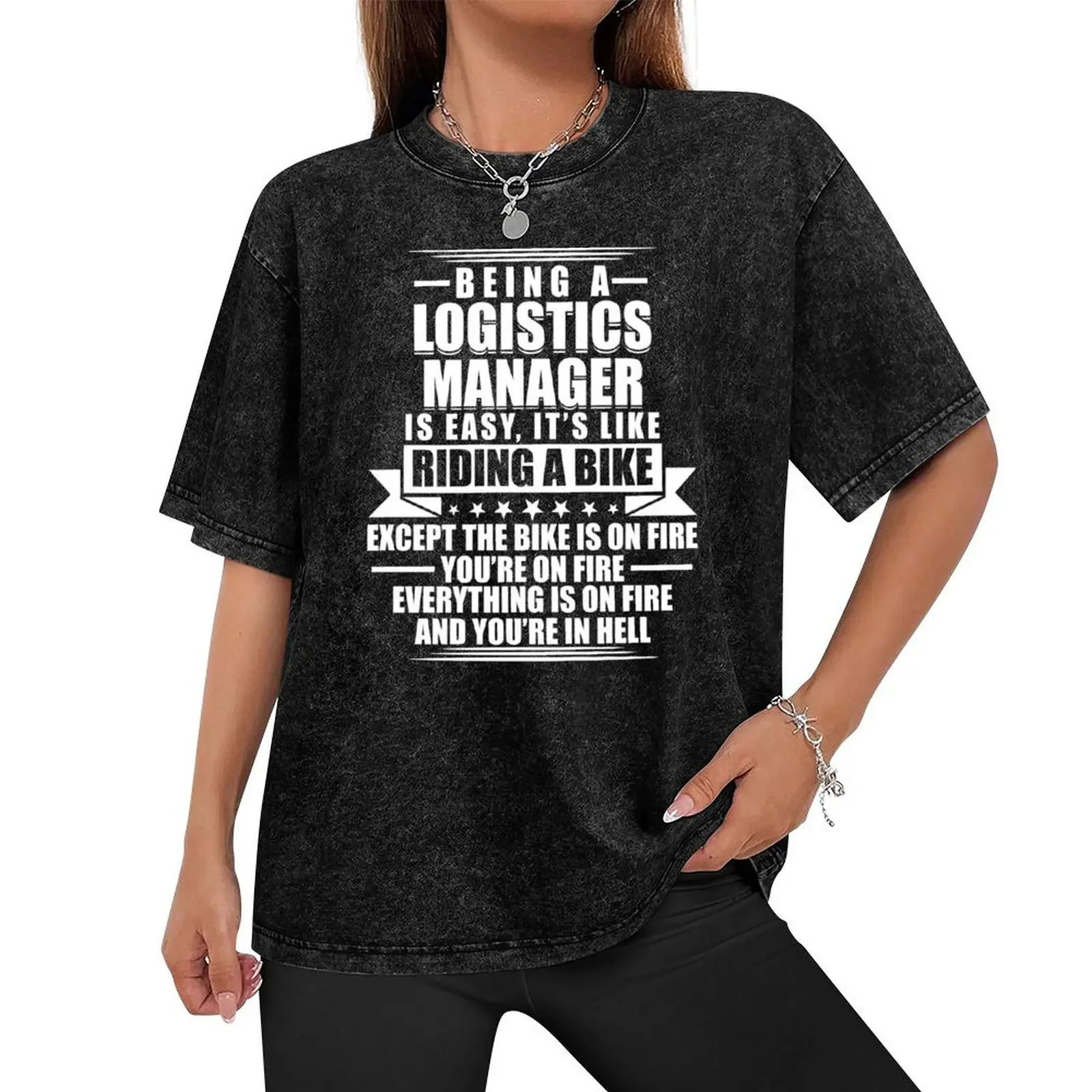 Being A Logistics Manager is Easy It's Like Riding A Bike Except The Bike Is On Fire You're On Fire Everything Is On Fir T-Shirt