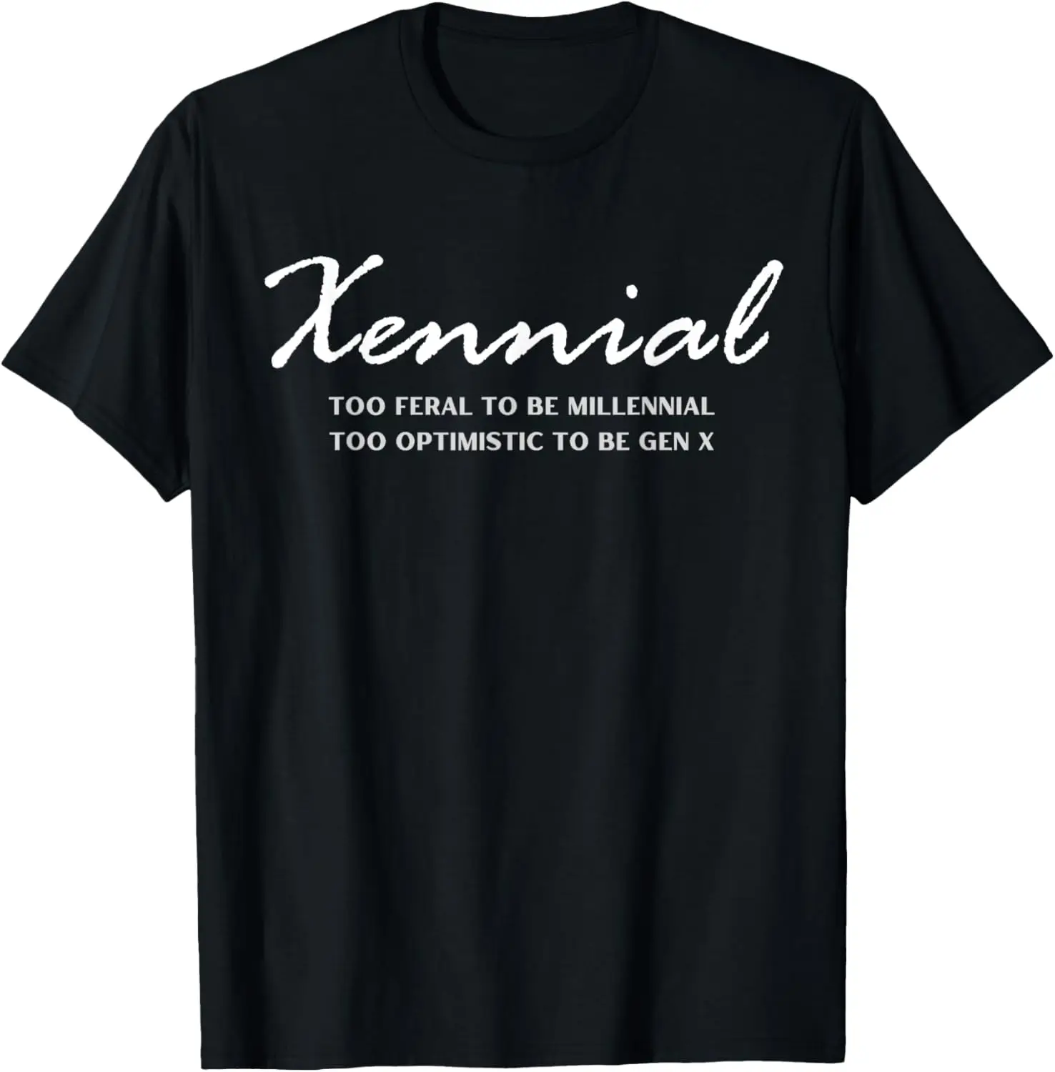 Xennial Too Feral to be Millennial Too Positive to be Gen X T-Shirt